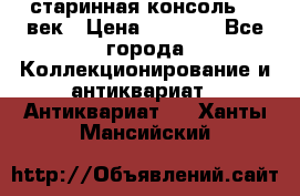 старинная консоль 19 век › Цена ­ 7 500 - Все города Коллекционирование и антиквариат » Антиквариат   . Ханты-Мансийский